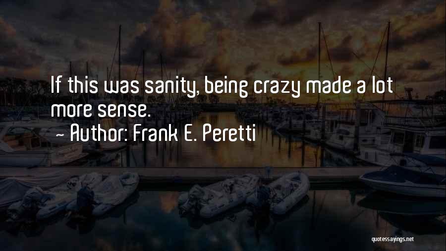 Frank E. Peretti Quotes: If This Was Sanity, Being Crazy Made A Lot More Sense.