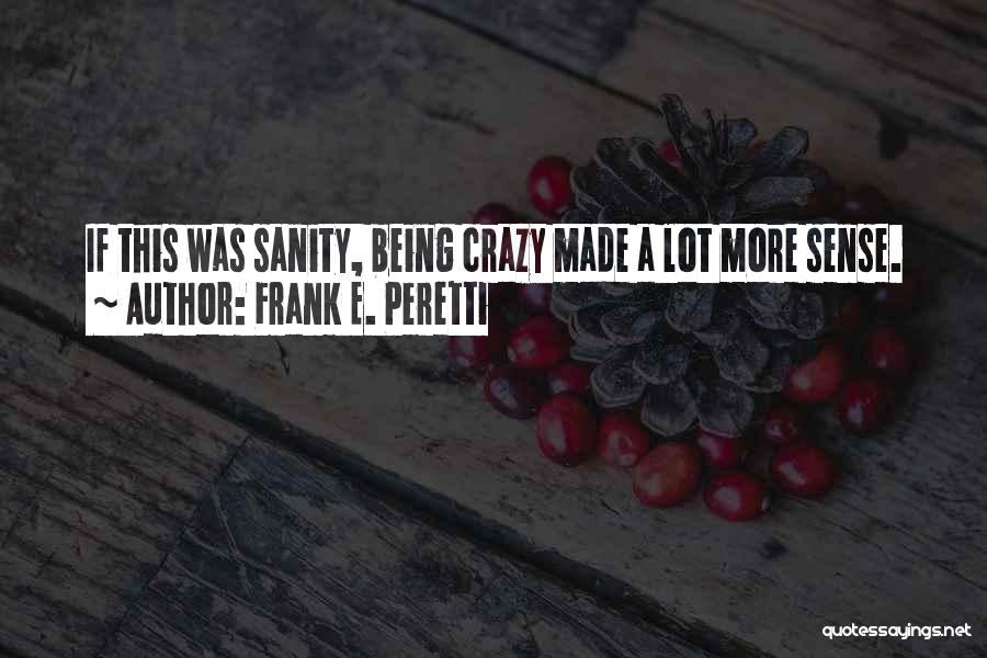 Frank E. Peretti Quotes: If This Was Sanity, Being Crazy Made A Lot More Sense.