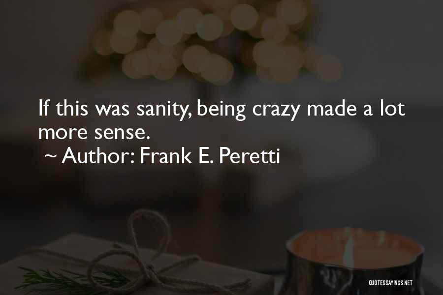 Frank E. Peretti Quotes: If This Was Sanity, Being Crazy Made A Lot More Sense.