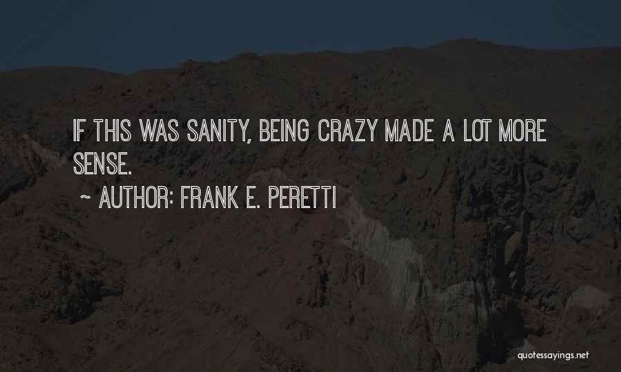 Frank E. Peretti Quotes: If This Was Sanity, Being Crazy Made A Lot More Sense.