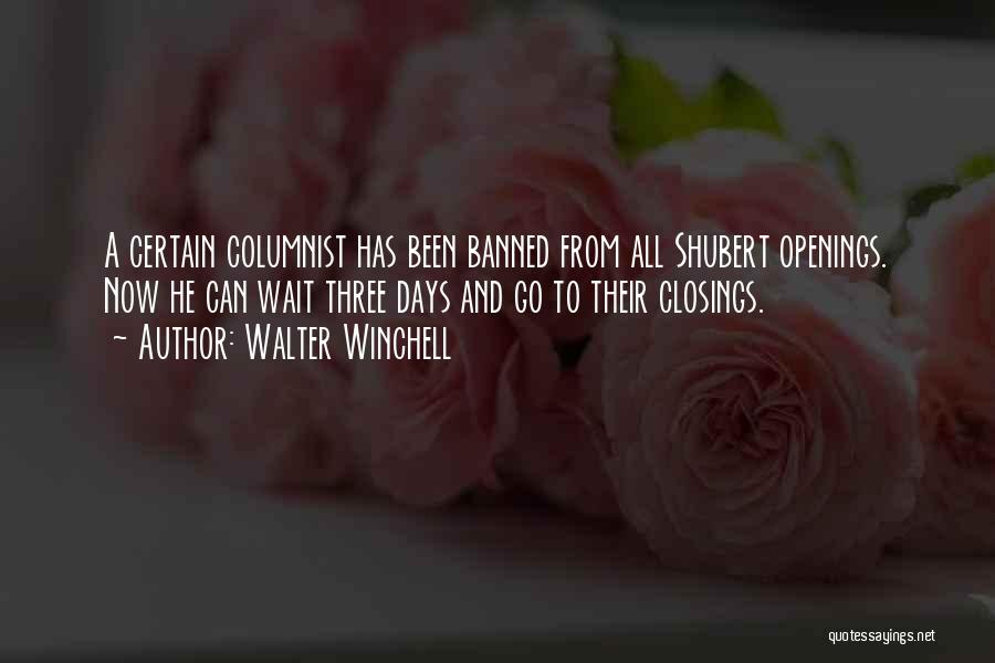 Walter Winchell Quotes: A Certain Columnist Has Been Banned From All Shubert Openings. Now He Can Wait Three Days And Go To Their