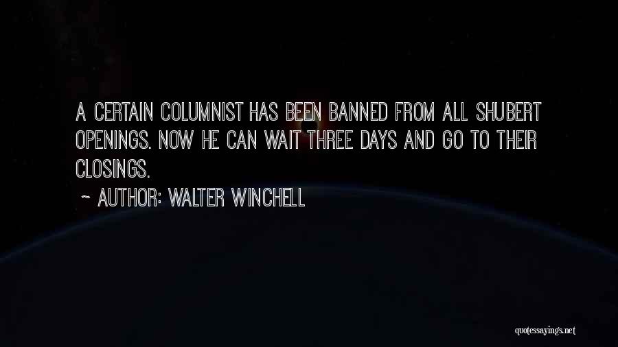 Walter Winchell Quotes: A Certain Columnist Has Been Banned From All Shubert Openings. Now He Can Wait Three Days And Go To Their