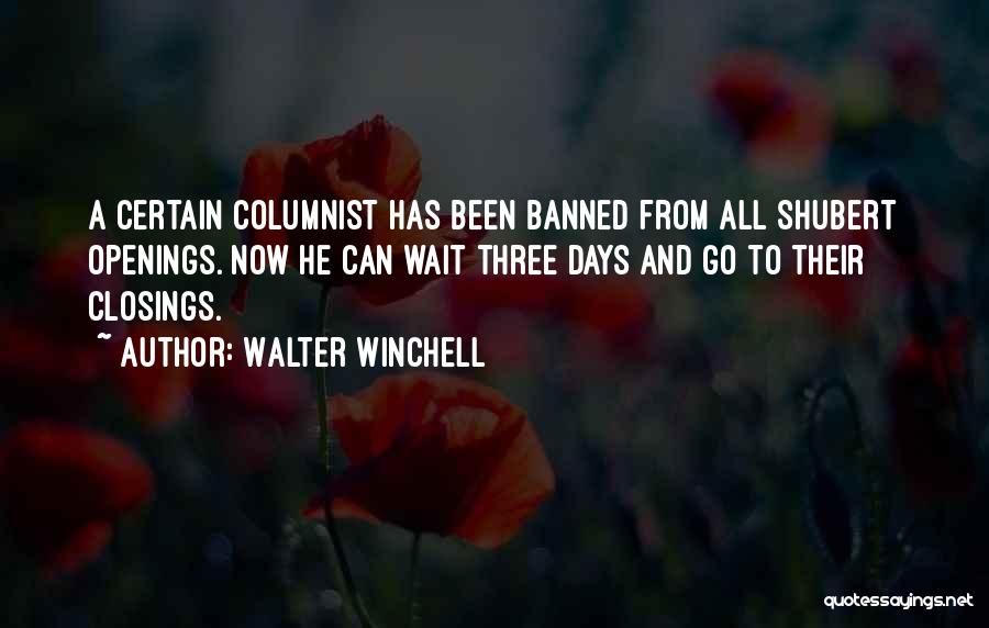 Walter Winchell Quotes: A Certain Columnist Has Been Banned From All Shubert Openings. Now He Can Wait Three Days And Go To Their