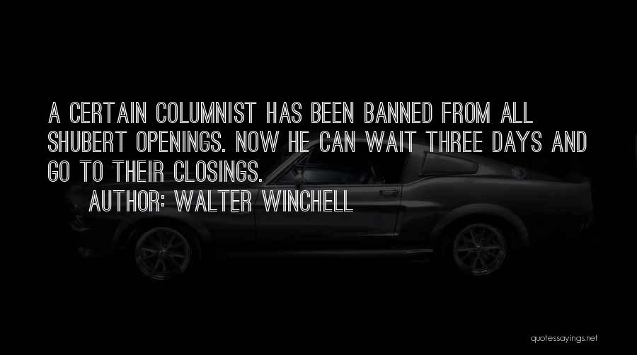 Walter Winchell Quotes: A Certain Columnist Has Been Banned From All Shubert Openings. Now He Can Wait Three Days And Go To Their