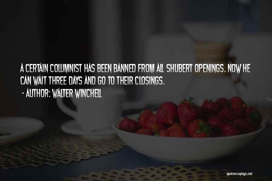 Walter Winchell Quotes: A Certain Columnist Has Been Banned From All Shubert Openings. Now He Can Wait Three Days And Go To Their