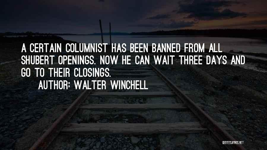 Walter Winchell Quotes: A Certain Columnist Has Been Banned From All Shubert Openings. Now He Can Wait Three Days And Go To Their