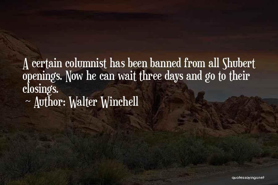 Walter Winchell Quotes: A Certain Columnist Has Been Banned From All Shubert Openings. Now He Can Wait Three Days And Go To Their