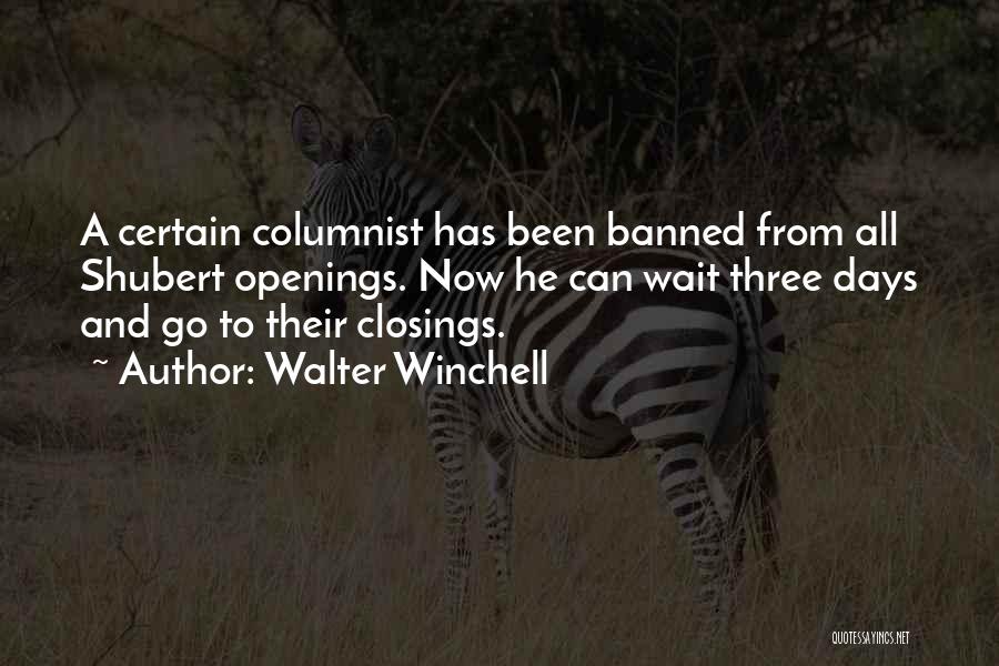 Walter Winchell Quotes: A Certain Columnist Has Been Banned From All Shubert Openings. Now He Can Wait Three Days And Go To Their