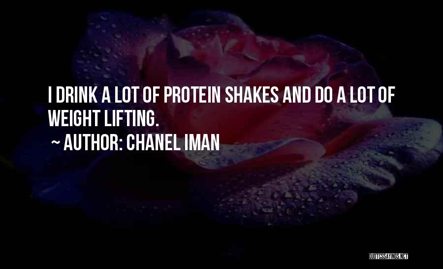 Chanel Iman Quotes: I Drink A Lot Of Protein Shakes And Do A Lot Of Weight Lifting.