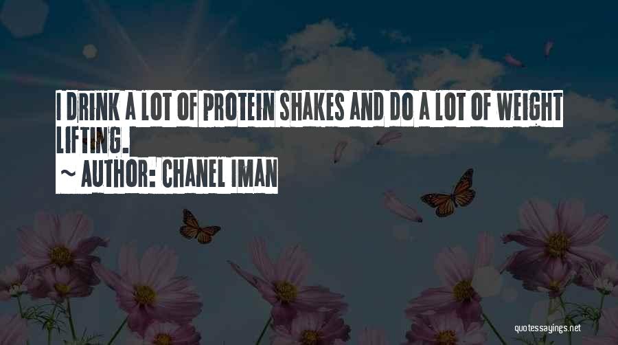 Chanel Iman Quotes: I Drink A Lot Of Protein Shakes And Do A Lot Of Weight Lifting.