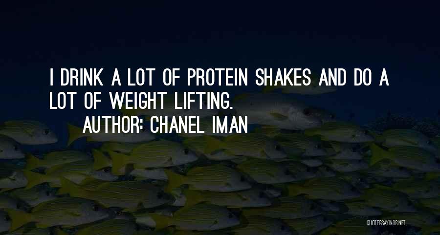 Chanel Iman Quotes: I Drink A Lot Of Protein Shakes And Do A Lot Of Weight Lifting.