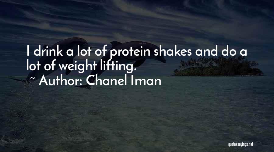Chanel Iman Quotes: I Drink A Lot Of Protein Shakes And Do A Lot Of Weight Lifting.