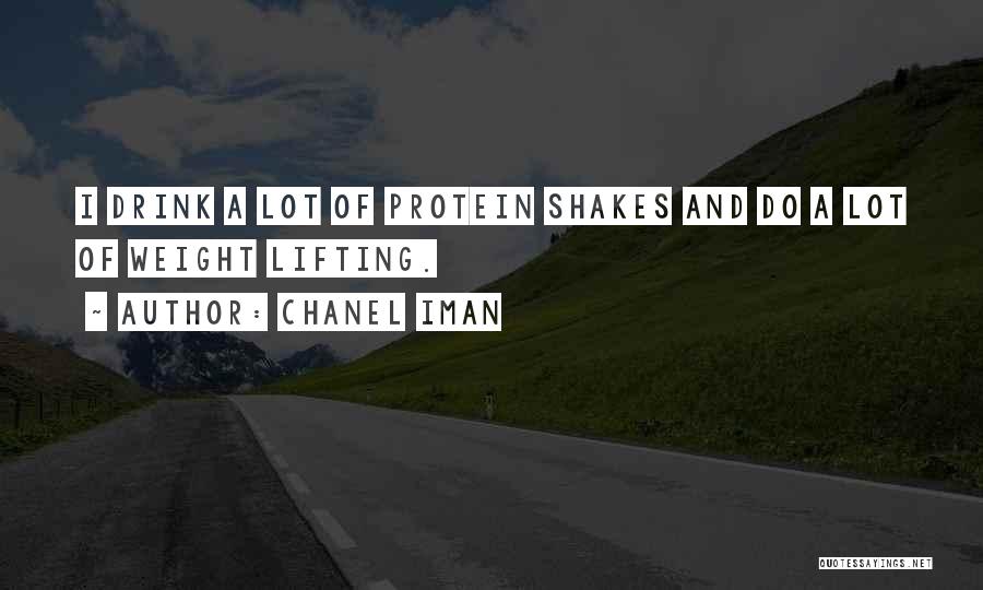 Chanel Iman Quotes: I Drink A Lot Of Protein Shakes And Do A Lot Of Weight Lifting.