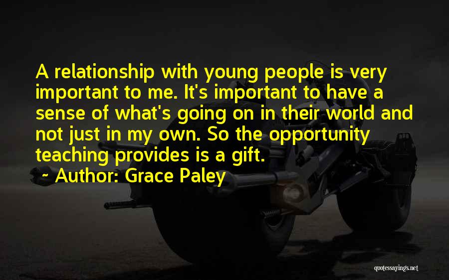 Grace Paley Quotes: A Relationship With Young People Is Very Important To Me. It's Important To Have A Sense Of What's Going On