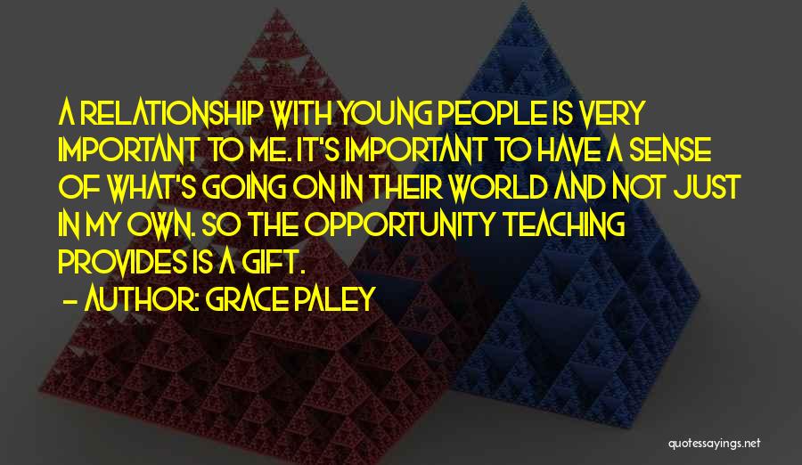 Grace Paley Quotes: A Relationship With Young People Is Very Important To Me. It's Important To Have A Sense Of What's Going On