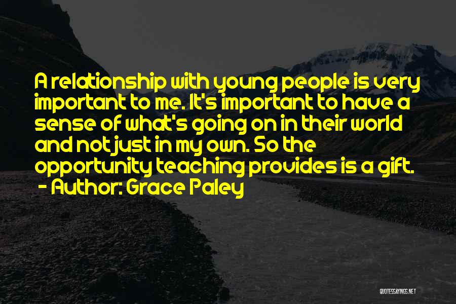 Grace Paley Quotes: A Relationship With Young People Is Very Important To Me. It's Important To Have A Sense Of What's Going On