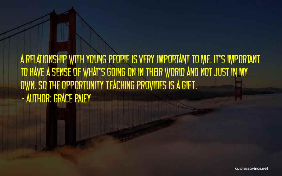 Grace Paley Quotes: A Relationship With Young People Is Very Important To Me. It's Important To Have A Sense Of What's Going On