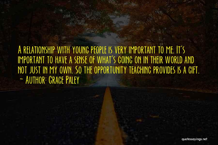 Grace Paley Quotes: A Relationship With Young People Is Very Important To Me. It's Important To Have A Sense Of What's Going On