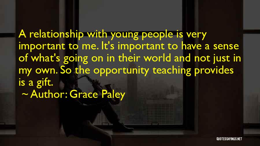 Grace Paley Quotes: A Relationship With Young People Is Very Important To Me. It's Important To Have A Sense Of What's Going On
