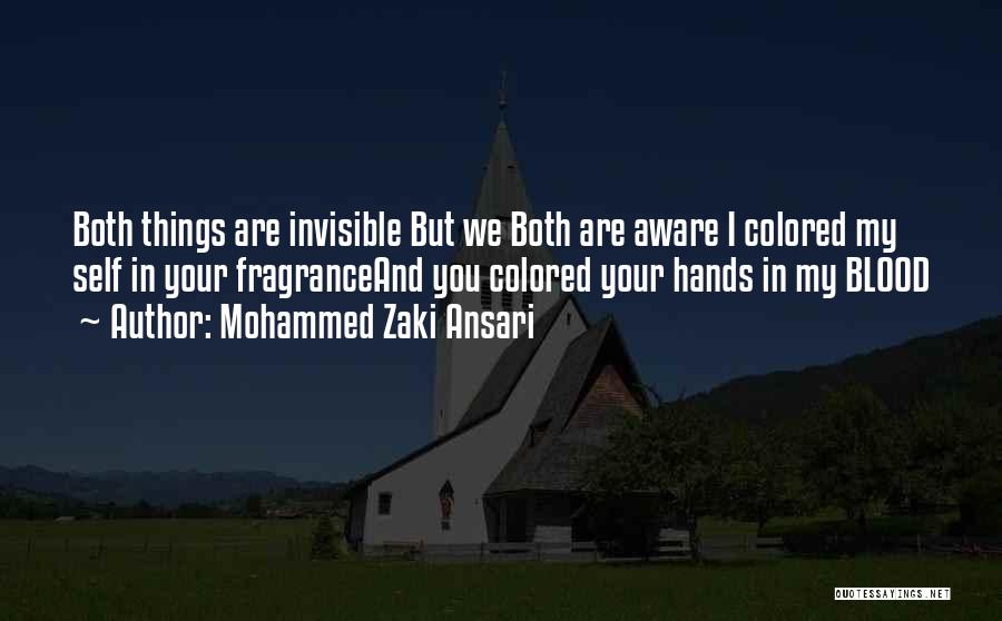 Mohammed Zaki Ansari Quotes: Both Things Are Invisible But We Both Are Aware I Colored My Self In Your Fragranceand You Colored Your Hands