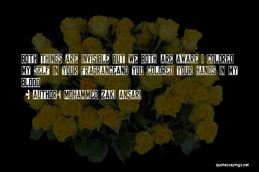 Mohammed Zaki Ansari Quotes: Both Things Are Invisible But We Both Are Aware I Colored My Self In Your Fragranceand You Colored Your Hands