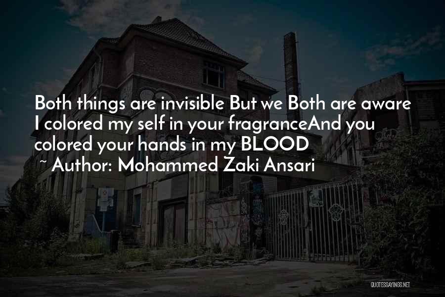 Mohammed Zaki Ansari Quotes: Both Things Are Invisible But We Both Are Aware I Colored My Self In Your Fragranceand You Colored Your Hands