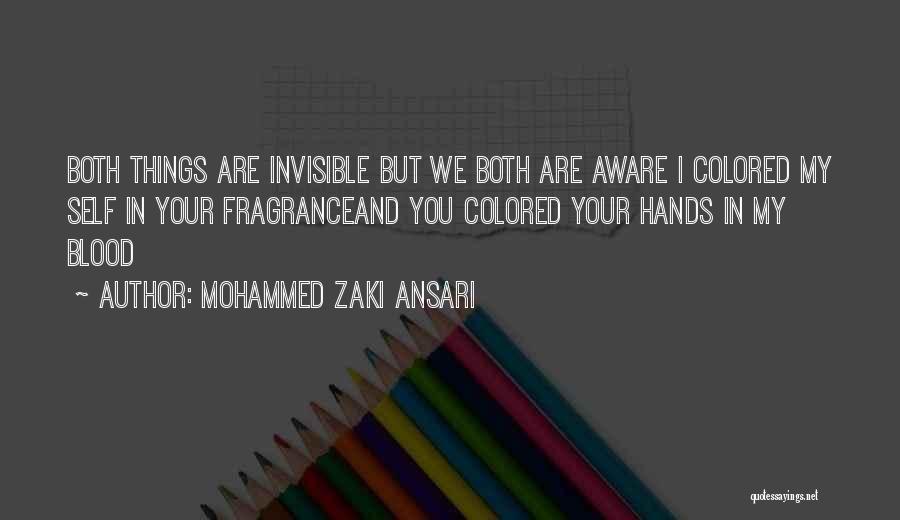 Mohammed Zaki Ansari Quotes: Both Things Are Invisible But We Both Are Aware I Colored My Self In Your Fragranceand You Colored Your Hands