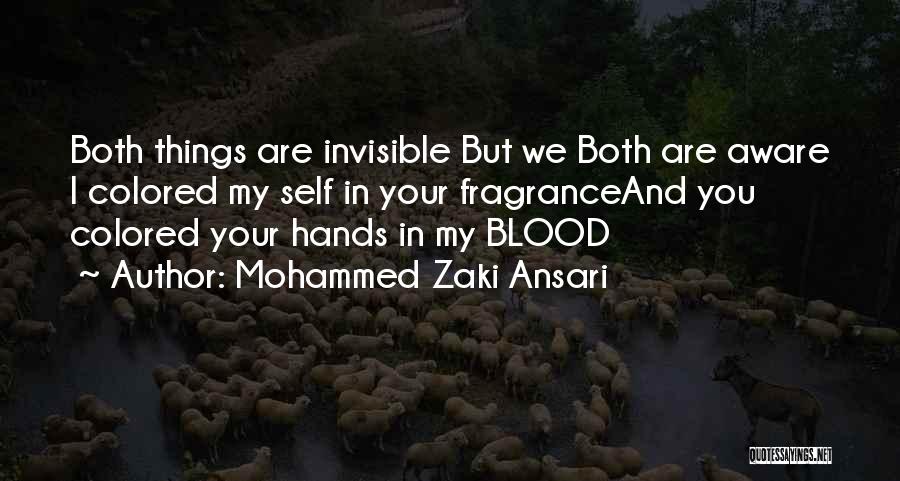 Mohammed Zaki Ansari Quotes: Both Things Are Invisible But We Both Are Aware I Colored My Self In Your Fragranceand You Colored Your Hands