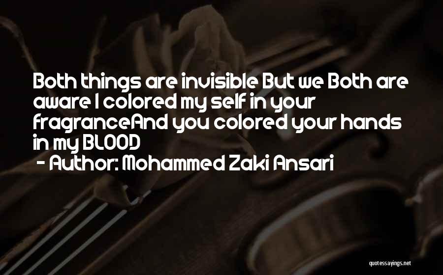 Mohammed Zaki Ansari Quotes: Both Things Are Invisible But We Both Are Aware I Colored My Self In Your Fragranceand You Colored Your Hands