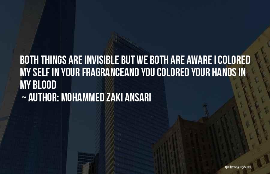 Mohammed Zaki Ansari Quotes: Both Things Are Invisible But We Both Are Aware I Colored My Self In Your Fragranceand You Colored Your Hands
