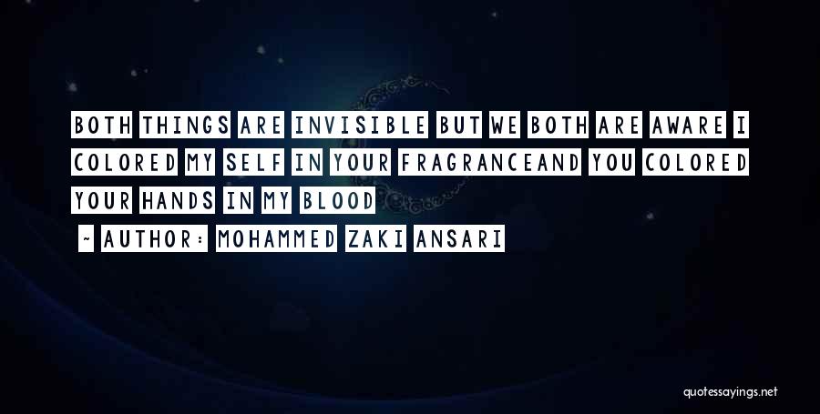 Mohammed Zaki Ansari Quotes: Both Things Are Invisible But We Both Are Aware I Colored My Self In Your Fragranceand You Colored Your Hands