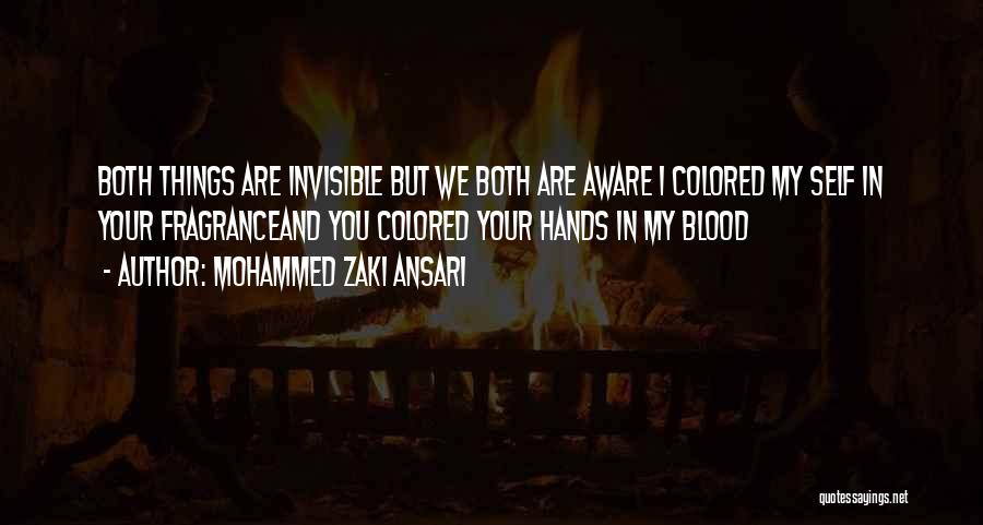 Mohammed Zaki Ansari Quotes: Both Things Are Invisible But We Both Are Aware I Colored My Self In Your Fragranceand You Colored Your Hands