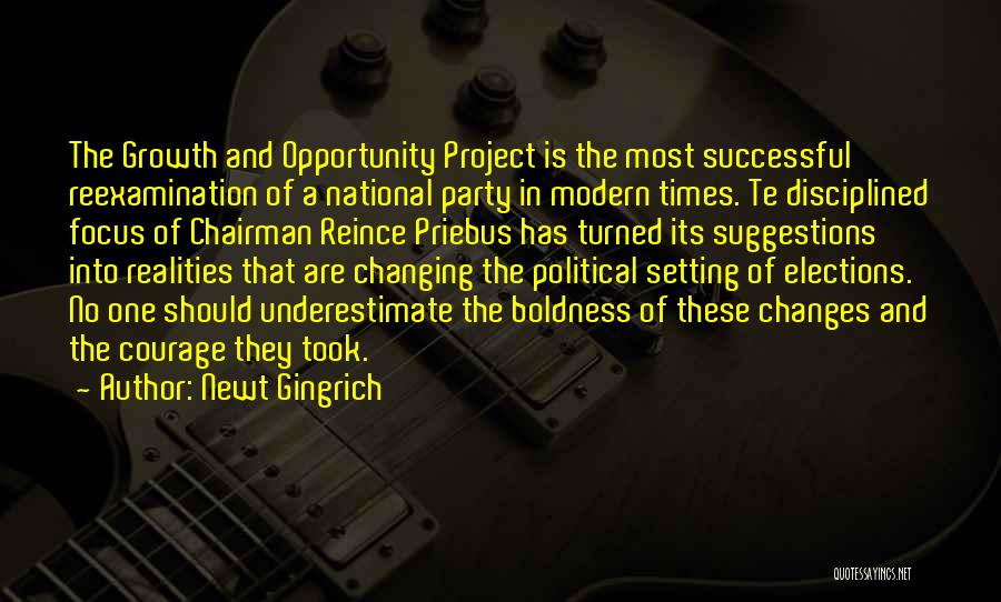 Newt Gingrich Quotes: The Growth And Opportunity Project Is The Most Successful Reexamination Of A National Party In Modern Times. Te Disciplined Focus