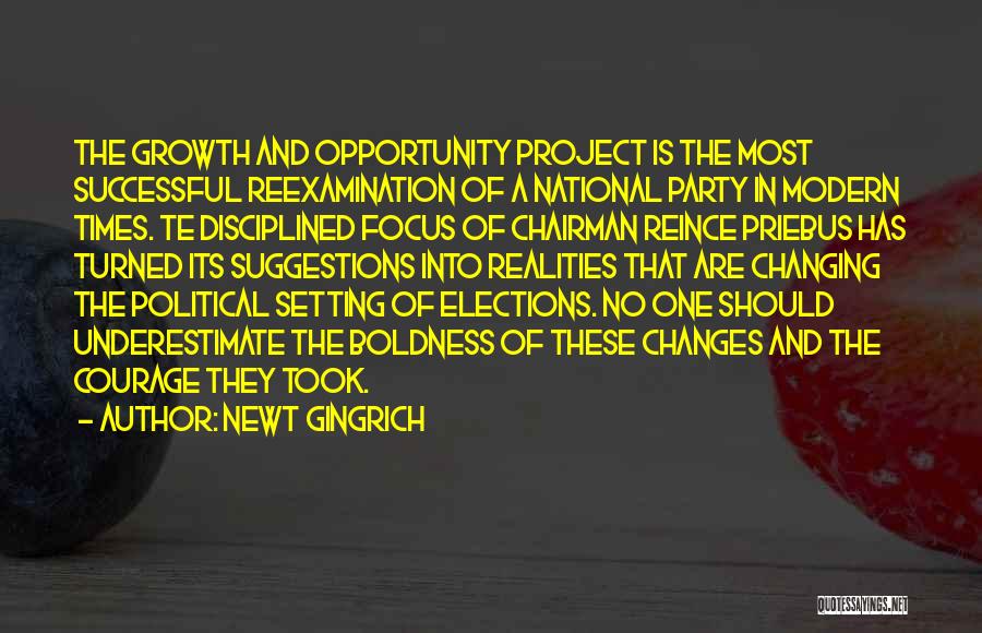 Newt Gingrich Quotes: The Growth And Opportunity Project Is The Most Successful Reexamination Of A National Party In Modern Times. Te Disciplined Focus