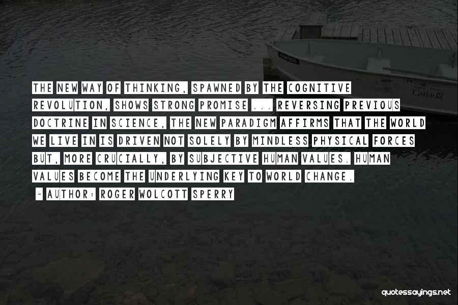 Roger Wolcott Sperry Quotes: The New Way Of Thinking, Spawned By The Cognitive Revolution, Shows Strong Promise ... Reversing Previous Doctrine In Science, The