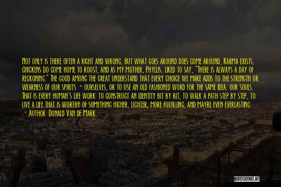 Donald Van De Mark Quotes: Not Only Is There Often A Right And Wrong, But What Goes Around Does Come Around, Karma Exists, Chickens Do