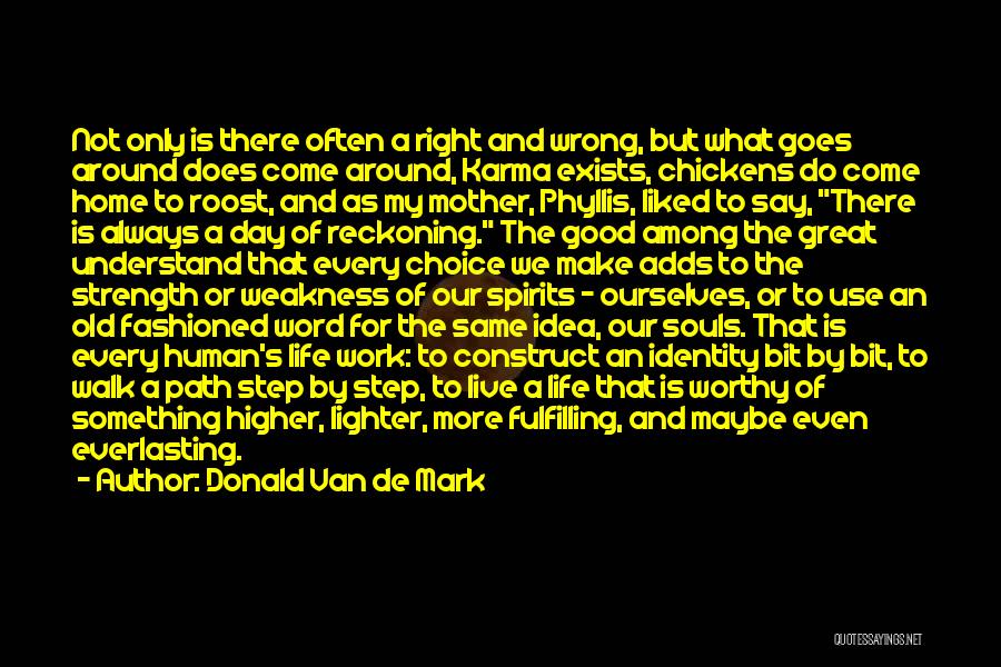 Donald Van De Mark Quotes: Not Only Is There Often A Right And Wrong, But What Goes Around Does Come Around, Karma Exists, Chickens Do