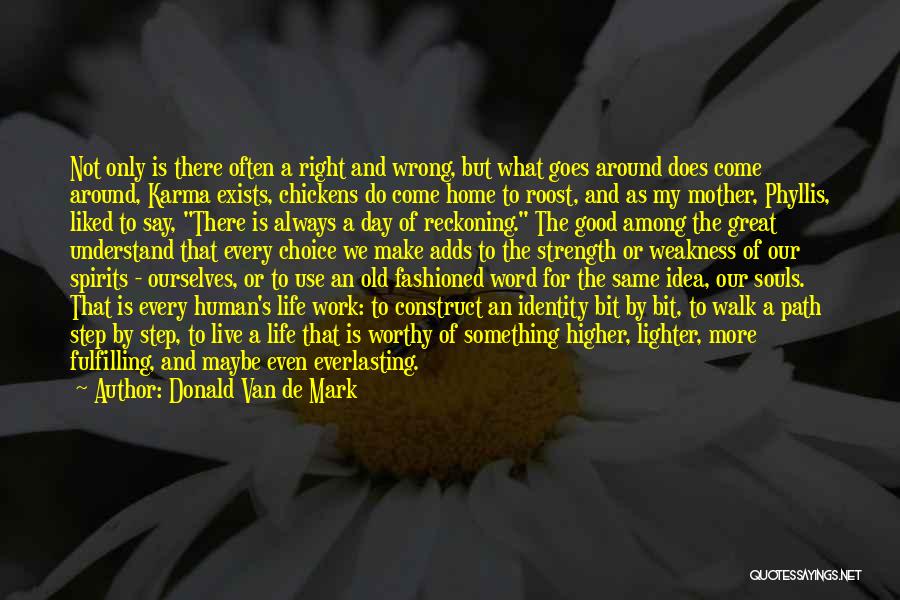 Donald Van De Mark Quotes: Not Only Is There Often A Right And Wrong, But What Goes Around Does Come Around, Karma Exists, Chickens Do