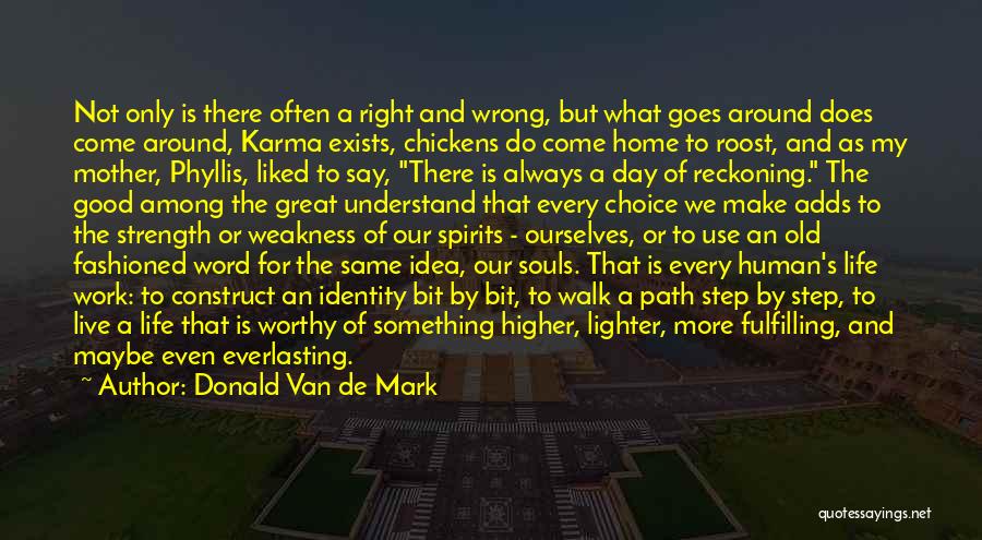 Donald Van De Mark Quotes: Not Only Is There Often A Right And Wrong, But What Goes Around Does Come Around, Karma Exists, Chickens Do