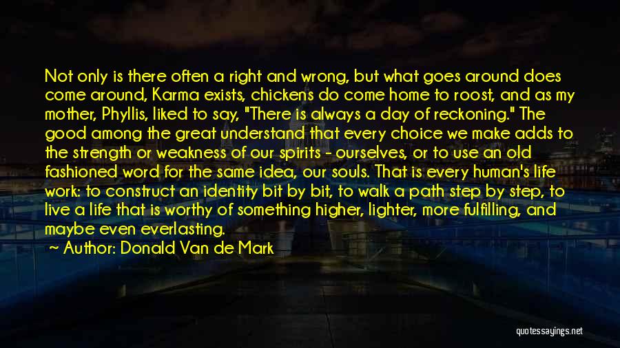 Donald Van De Mark Quotes: Not Only Is There Often A Right And Wrong, But What Goes Around Does Come Around, Karma Exists, Chickens Do