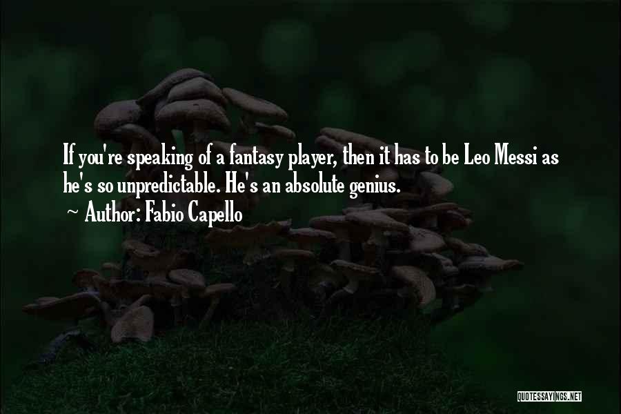 Fabio Capello Quotes: If You're Speaking Of A Fantasy Player, Then It Has To Be Leo Messi As He's So Unpredictable. He's An