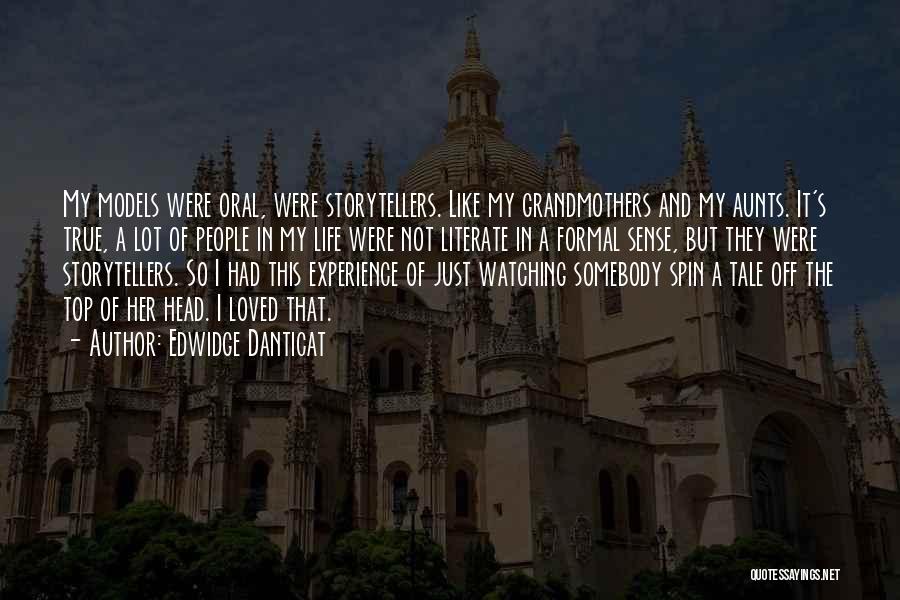 Edwidge Danticat Quotes: My Models Were Oral, Were Storytellers. Like My Grandmothers And My Aunts. It's True, A Lot Of People In My