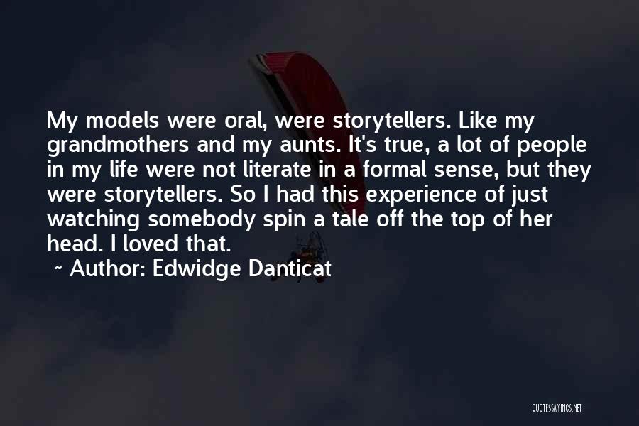 Edwidge Danticat Quotes: My Models Were Oral, Were Storytellers. Like My Grandmothers And My Aunts. It's True, A Lot Of People In My