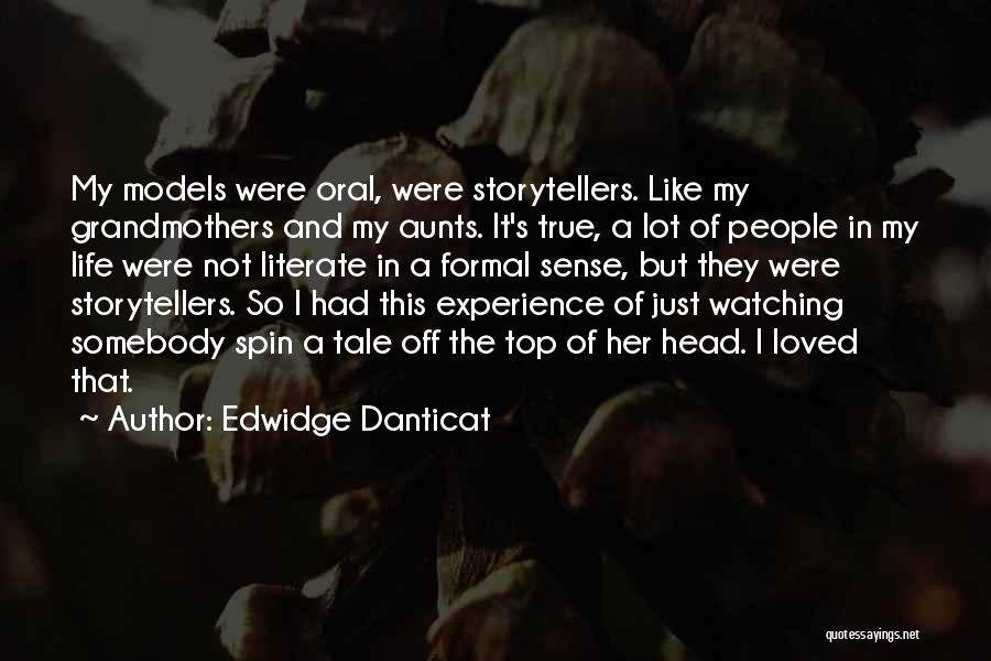 Edwidge Danticat Quotes: My Models Were Oral, Were Storytellers. Like My Grandmothers And My Aunts. It's True, A Lot Of People In My