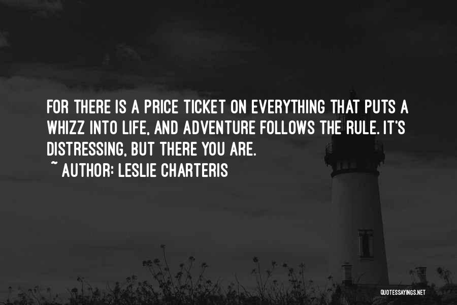 Leslie Charteris Quotes: For There Is A Price Ticket On Everything That Puts A Whizz Into Life, And Adventure Follows The Rule. It's