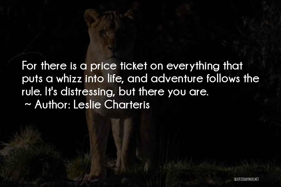 Leslie Charteris Quotes: For There Is A Price Ticket On Everything That Puts A Whizz Into Life, And Adventure Follows The Rule. It's