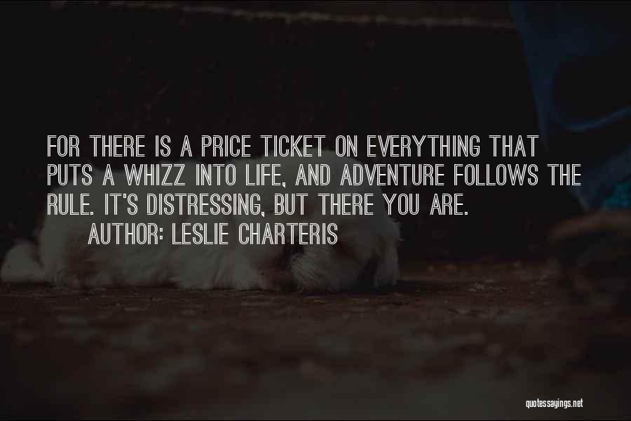 Leslie Charteris Quotes: For There Is A Price Ticket On Everything That Puts A Whizz Into Life, And Adventure Follows The Rule. It's