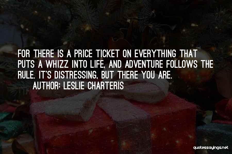 Leslie Charteris Quotes: For There Is A Price Ticket On Everything That Puts A Whizz Into Life, And Adventure Follows The Rule. It's