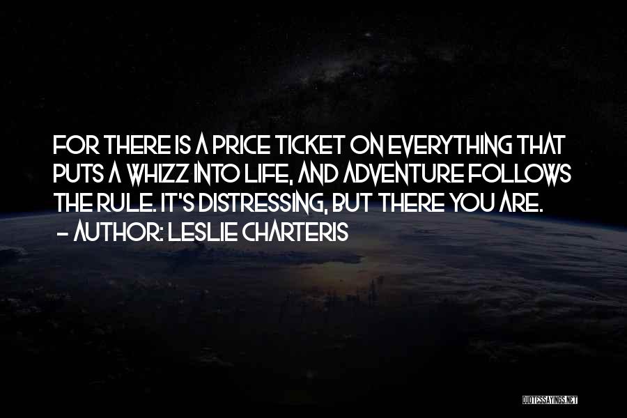 Leslie Charteris Quotes: For There Is A Price Ticket On Everything That Puts A Whizz Into Life, And Adventure Follows The Rule. It's