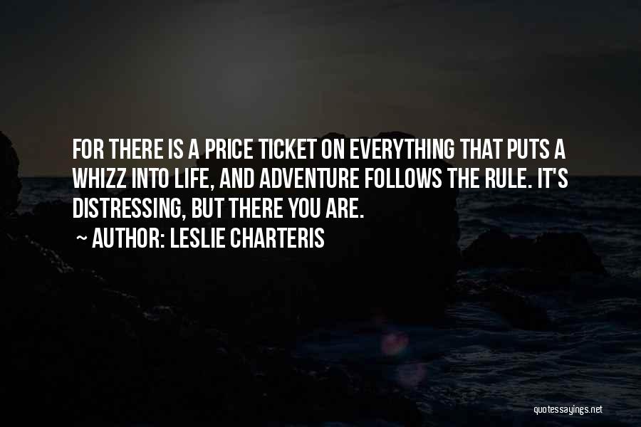 Leslie Charteris Quotes: For There Is A Price Ticket On Everything That Puts A Whizz Into Life, And Adventure Follows The Rule. It's